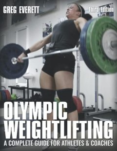 Greg Everett Olympic Weightlifting: A Complete Guide for Athletes & Coaches